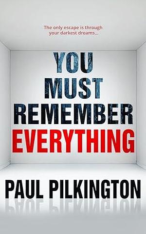 You Must Remember Everything: A mind-bending psychological thriller you won't forget by Paul Pilkington, Paul Pilkington