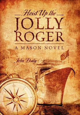 Hoist Up the Jolly Roger: A Mason Novel by John Daly