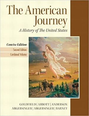 The American Journey: A History of the United States, Combined Volume, Concise Edition by Peter H. Argersinger, David R. Goldfield, Robert M. Weir, Carl Abbott, William L. Barney, Virginia DeJohn Anderson, Jo Ann E. Argersinger