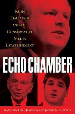 Echo Chamber: Rush Limbaugh and the Conservative Media Establishment by Joseph N. Cappella, Kathleen Hall Jamieson