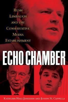 Echo Chamber: Rush Limbaugh and the Conservative Media Establishment by Kathleen Hall Jamieson, Joseph N. Cappella