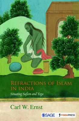 Refractions of Islam in India: Situating Sufism and Yoga by Carl W. Ernst