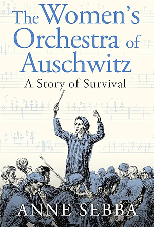 The Women's Orchestra of Auschwitz: A Story of Survival by Anne Sebba