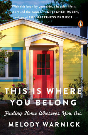 This Is Where You Belong: Finding Home Wherever You Are by Melody Warnick