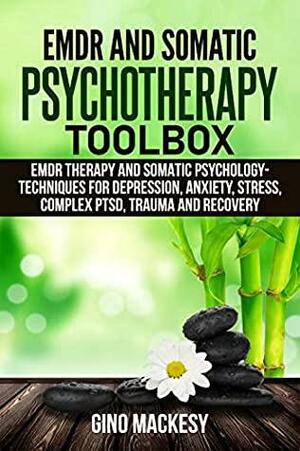 EMDR and Somatic Psychotherapy Toolbox: EMDR Therapy and Somatic Psychology - Techniques for Depression, Anxiety, Stress, Complex PTSD, Trauma and Recovery by Gino Mackesy