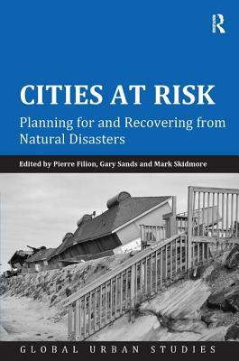 Cities at Risk: Planning for and Recovering from Natural Disasters by Pierre Filion, Gary Sands