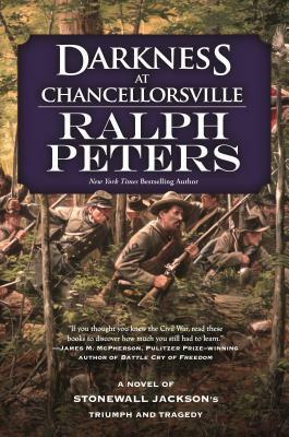 Darkness at Chancellorsville: A Novel of Stonewall Jackson's Triumph and Tragedy by Ralph Peters
