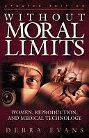 Without Moral Limits: Women, Reproduction, and Medical Technology by Debra Evans