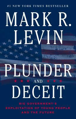 Plunder and Deceit: Big Government's Exploitation of Young People and the Future by Mark R. Levin