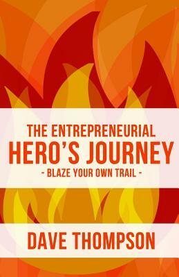 The Entrepreneurial Hero's Journey: An inspiring manifesto for breaking through to business success, becoming a hero and living outrageously by Dave Thompson