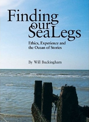 Finding Our Sea-Legs: Ethics, Experience and the Ocean of Stories by Will Buckingham