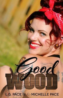 Good Wood by L. G. Pace III, Michelle Pace