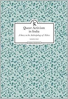 Queer Activism in India A Story in the Anthroplogy of Ethics by Naisargi Dave