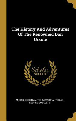 The History and Adventures of the Renowned Don Uixote by Tobias Smollett, Miguel de Cervantes