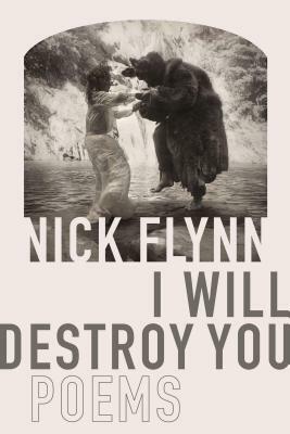 I Will Destroy You: Poems by Nick Flynn