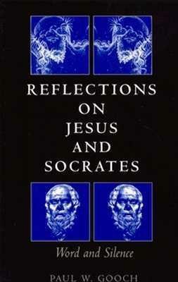 Reflections on Jesus and Socrates: Word and Silence by Paul W. Gooch