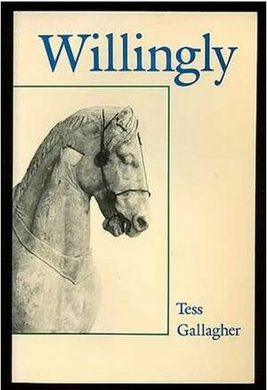 Willingly by Tess Gallagher