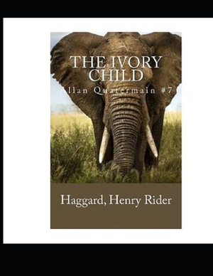 The Ivory Child (Allan Quatermain #7): Annotated and Illustrated by H. Rider Haggard