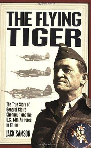 The Flying Tiger: The True Story Of General Claire Chennault And The U.S. 14th Air Force In China by Jack Samson, Jack Samson