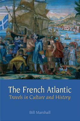 The French Atlantic, Volume 9: Travels in Culture and History by Bill Marshall
