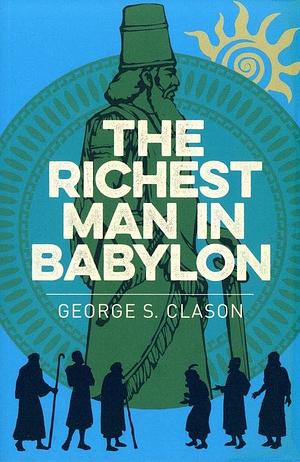 The Richest Man in Babylon: The Success Secrets of the Ancients--The Most Inspiring Book on Wealth Ever Written by George S. Clason