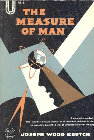 The Measure of Man: On Freedom, Human Values, Survival and the Modern Temper by Joseph Wood Krutch