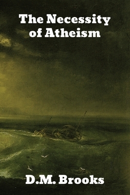 The Necessity of Atheism by D. M. Brooks