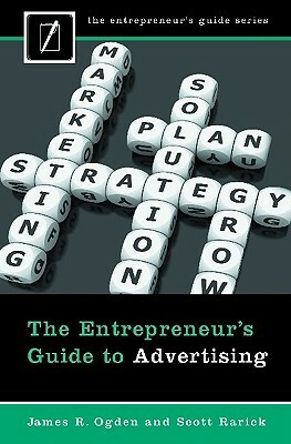 The Entrepreneur's Guide to Advertising by Scott Rarick, James R. Ogden