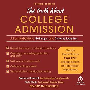 The Truth about College Admission: A Family Guide to Getting In and Staying Together by Brennan Barnard, Rick Clark