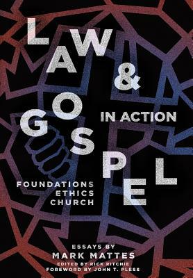Law & Gospel in Action: Foundations, Ethics, Church by 