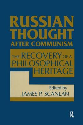 Russian Thought After Communism: The Rediscovery of a Philosophical Heritage: The Rediscovery of a Philosophical Heritage by James P. Scanlan