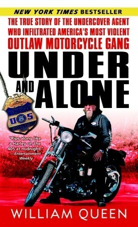 Under and Alone: The True Story of the Undercover Agent Who Infiltrated America's Most Violent Outlaw Motorcycle Gang by William Queen
