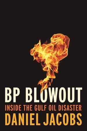 Blowout: The Inside Story of the BP Deepwater Horizon Oil Spill by Daniel Jacobs