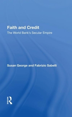 Faith and Credit: The World Bank's Secular Empire by Susan George