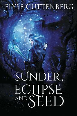 Sunder, Eclipse and Seed by Elyse Guttenberg