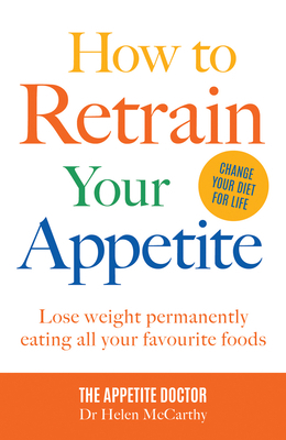 How to Retrain Your Appetite: Lose Weight Permanently Eating All Your Favourite Foods by Helen McCarthy