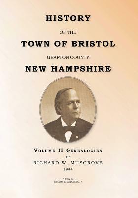 HISTORY OF THE TOWN OF BRISTOL GRAFTON COUNTY NEW HAMPSHIRE- Volume II - Genealogies: Volume II - Genealogy by Richard W. Musgrove