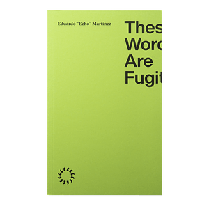 These Words Are Fugitives by Eduardo "Echo" Martinez, Reginald Dwayne Betts