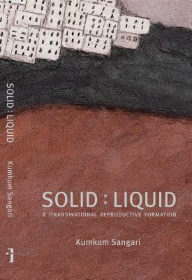Solid: Liquid: A (Trans)National Reproductive Formation by Kumkum Sangari