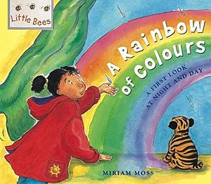A Rainbow of Colours: A First Look at Colour by Miriam Moss