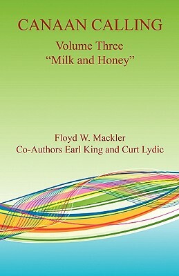 Canaan Calling Volume Three "Milk and Honey" by Curt Lydic, Earl King, Floyd W. Mackler