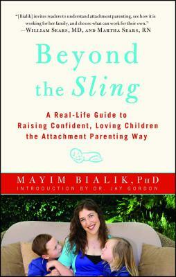 Beyond the Sling: A Real-Life Guide to Raising Confident, Loving Children the Attachment Parenting Way by Mayim Bialik
