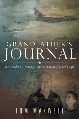 Grandfather's Journal: A Grandson's Journey Into His Grandfather's Life by Tom Maxwell