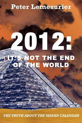 2012: It's Not the End of the World by Peter Lemesurier