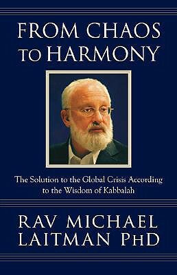 From Chaos to Harmony: The Solution to the Global Crisis According to the Wisdom of Kabbalah by Rav Michael Laitman