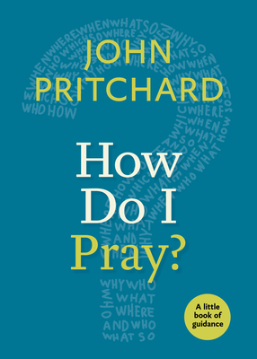 How Do I Pray?: A Little Book of Guidance by John Pritchard