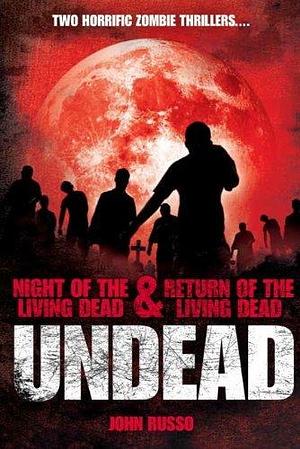 Undead - Night of the Living Dead & Return of the Living Dead, by John Russo by John A. Russo, John A. Russo