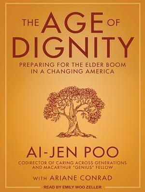 The Age of Dignity: Preparing for the Elder Boom in a Changing America by Ai-jen Poo