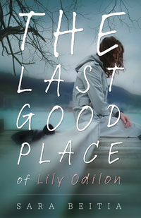 The Last Good Place of Lily Odilon by Sara Beitia
