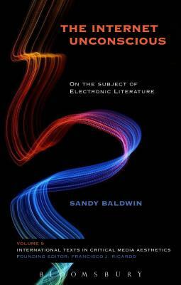 The Internet Unconscious: On the Subject of Electronic Literature by Sandy Baldwin
